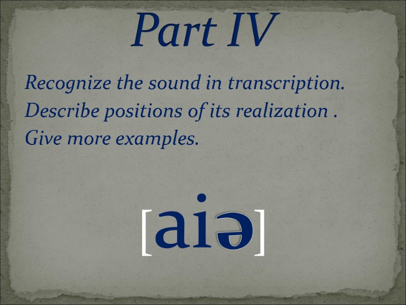 Recognize the sound in transcription. Describe positions of its realization . Give more examples.